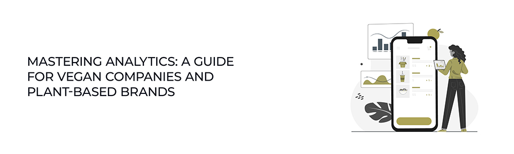 Mastering Analytics: A Guide for Vegan Companies and Plant-Based Brands