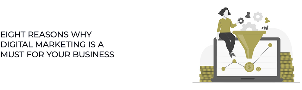 Eight reasons why digital marketing is a must for your business.