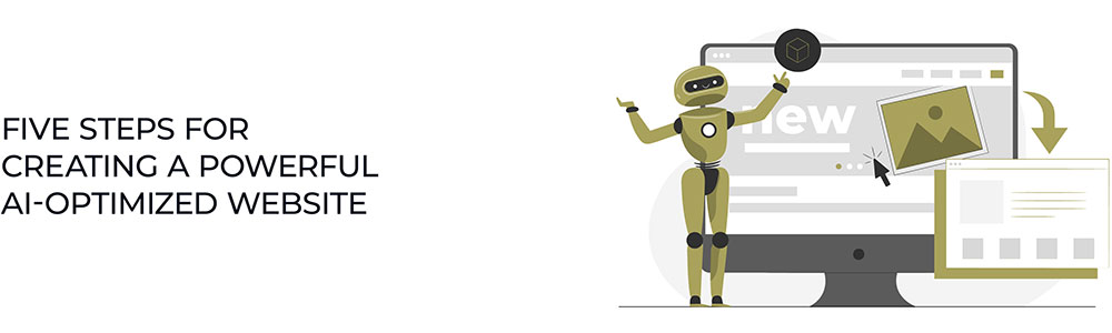 Five Steps for Creating a Powerful AI-Optimized Website