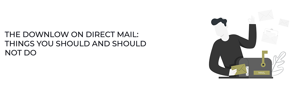 The Downlow on Direct Mail: Three things you should do, and two things you should never do.